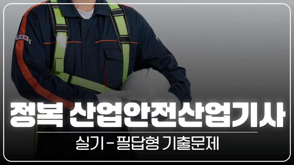 정복 산업안전산업기사 실기_필답형 기출문제(정재수교수님)