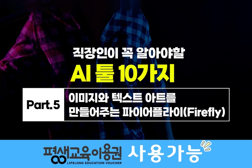 [HD]직장인이 꼭 알아야할 AI 툴 10가지 Part.5 이미지와 텍스트 아트를 만들어주는 파이어플라이(Firefly)